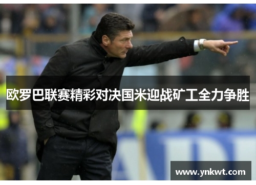 欧罗巴联赛精彩对决国米迎战矿工全力争胜